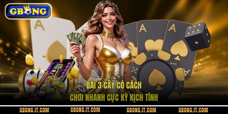 Bài 3 cây có cách chơi nhanh cực kỳ kịch tính