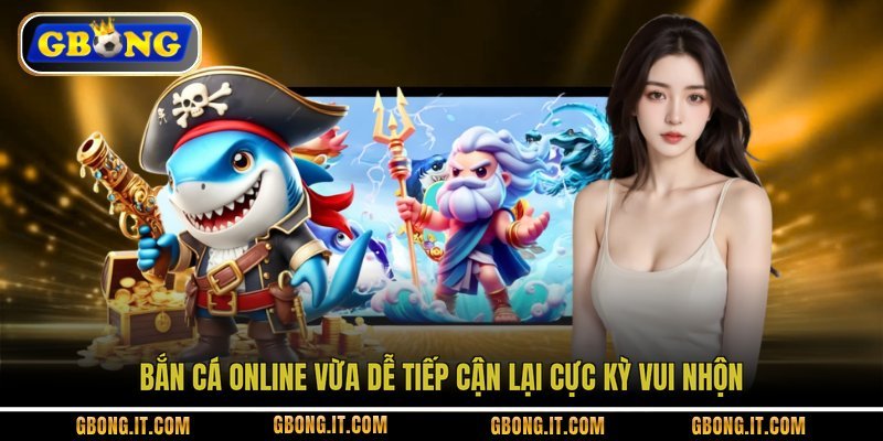 Bắn Cá Online vừa dễ tiếp cận lại cực kỳ vui nhộn