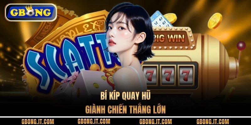 Bí kíp quay hũ giành chiến thắng lớn
