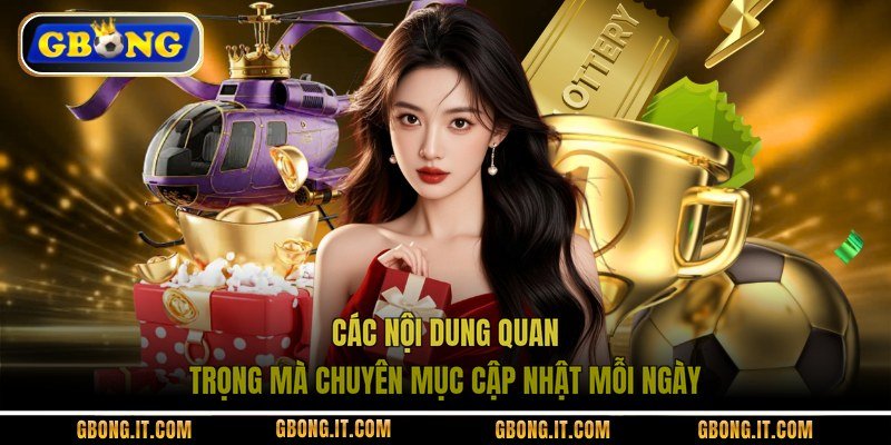 Các nội dung quan trọng mà chuyên mục cập nhật mỗi ngày