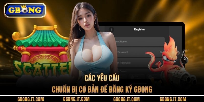 Các yêu cầu chuẩn bị cơ bản để đăng ký GBONG 