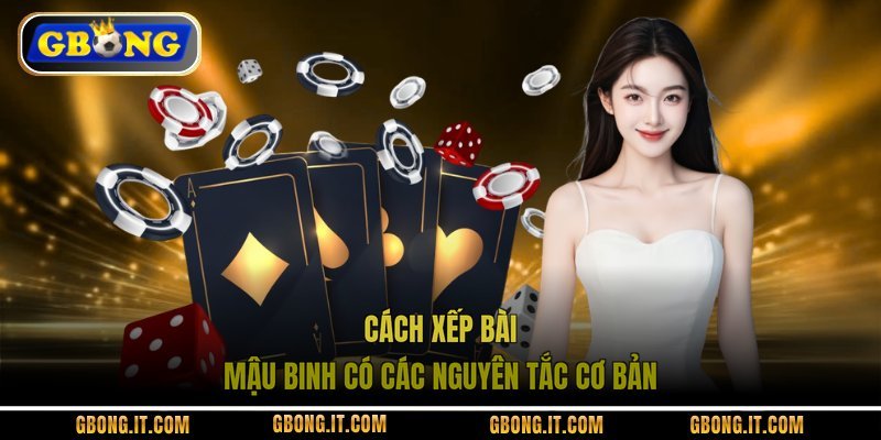 Cách xếp bài Mậu Binh có các nguyên tắc cơ bản