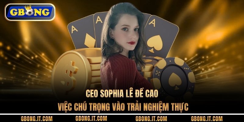 CEO Sophia Lê đề cao việc chú trọng vào trải nghiệm thực