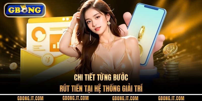 Chi tiết từng bước rút tiền tại hệ thống giải trí