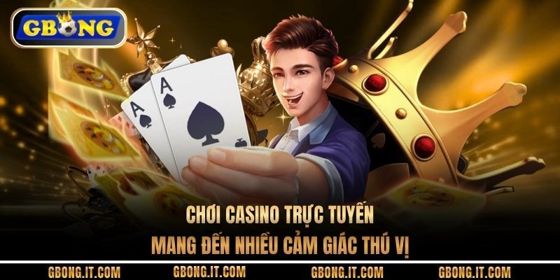 Chơi casino trực tuyến mang đến nhiều cảm giác thú vị