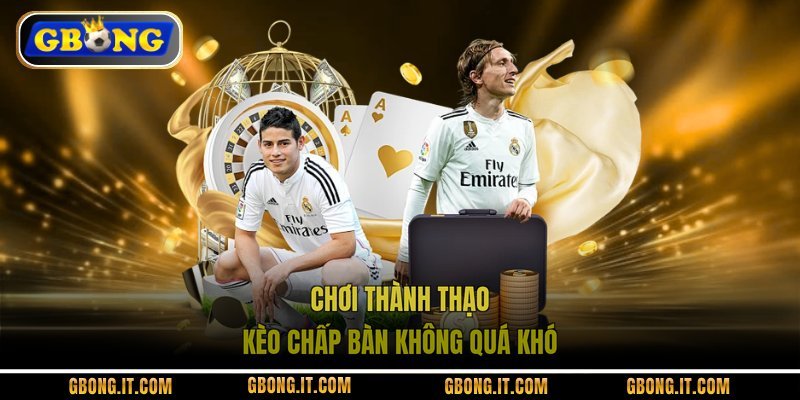 Chơi thành thạo kèo chấp bàn không quá khó