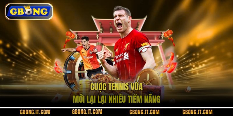 Cược Tennis vừa mới lại lại nhiều tiềm năng
