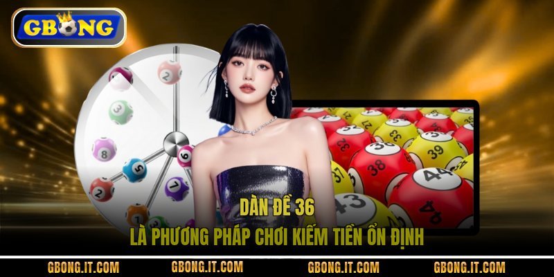 Dàn đề 36 là phương pháp chơi kiếm tiền ổn định