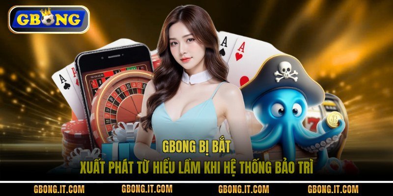 GBONG bị bắt xuất phát từ hiểu lầm khi hệ thống bảo trì