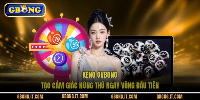 Keno GVBONG tạo cảm giác hứng thú ngay vòng đầu tiên