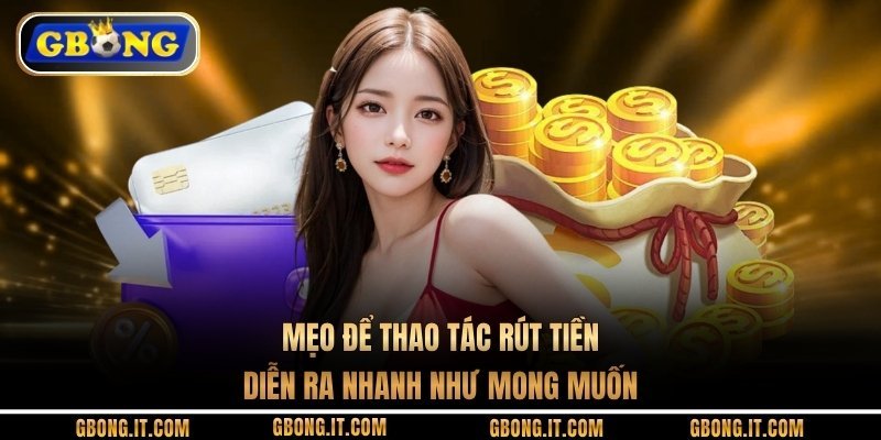 Mẹo để thao tác rút tiền diễn ra nhanh như mong muốn