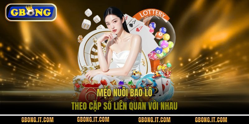 Mẹo nuôi bao lô theo cặp số liên quan với nhau