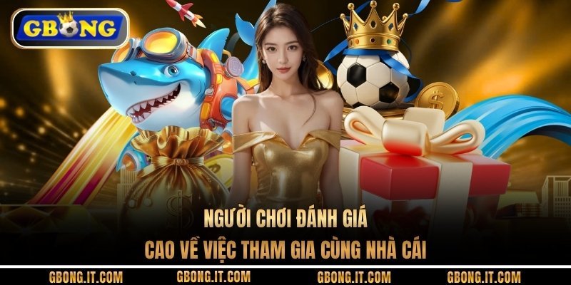 Người chơi đánh giá cao về việc tham gia cùng nhà cái