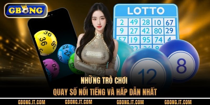 Những trò chơi quay số nổi tiếng và hấp dẫn nhất