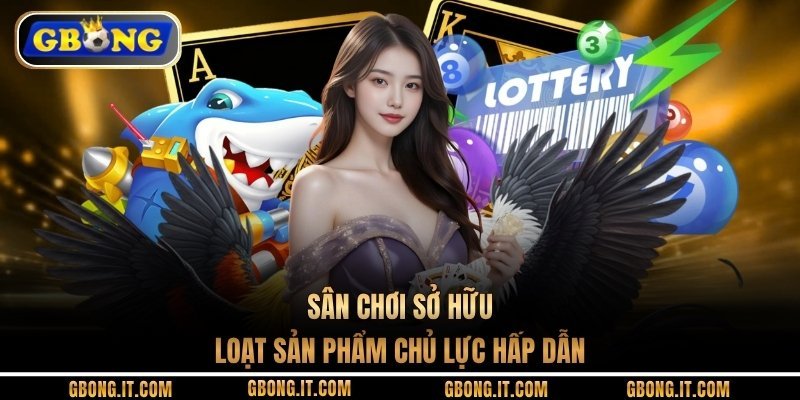 Sân chơi sở hữu loạt sản phẩm chủ lực hấp dẫn