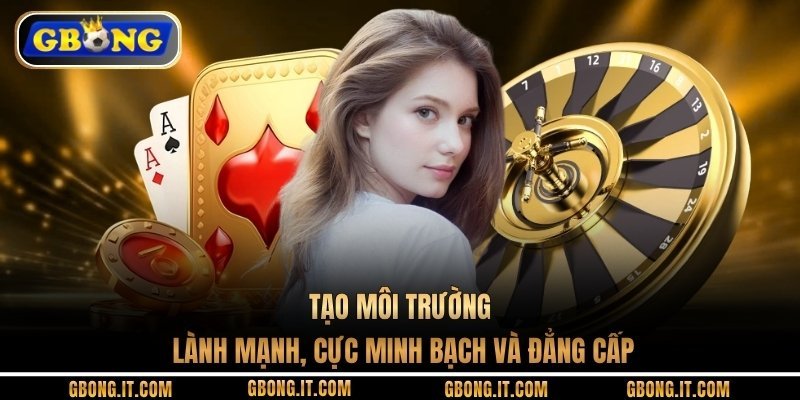 Tạo môi trường lành mạnh, cực minh bạch và đẳng cấp