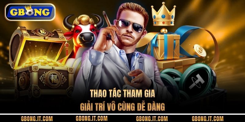 Thao tác tham gia giải trí vô cùng dễ dàng