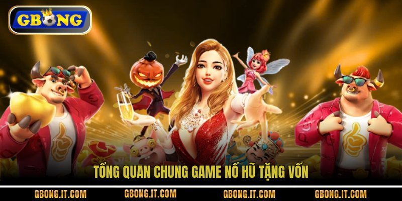 Tổng quan chung game nổ hũ tặng vốn