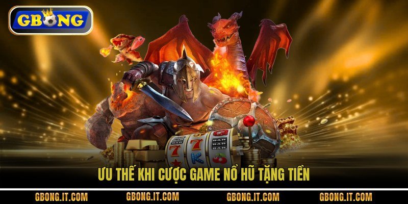 Ưu thế khi cược game nổ hũ tặng tiền