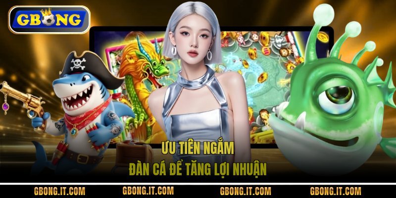 Ưu tiên ngắm đàn cá để tăng lợi nhuận