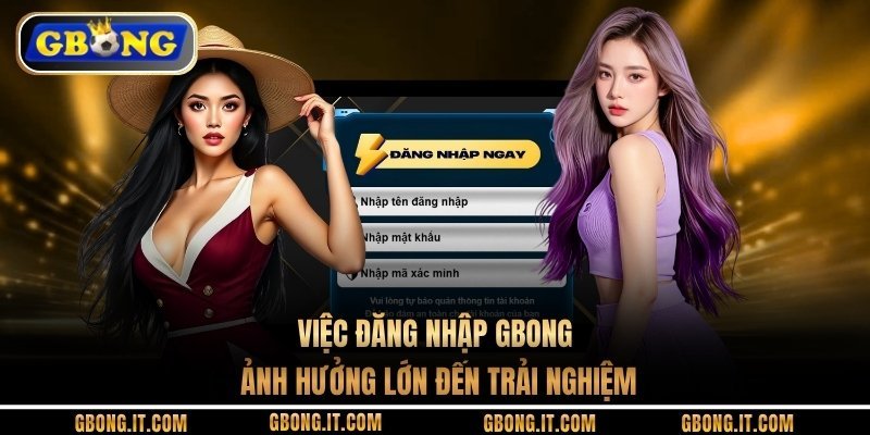 Việc đăng nhập GBONG ảnh hưởng lớn đến trải nghiệm